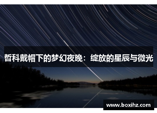 哲科戴帽下的梦幻夜晚：绽放的星辰与微光