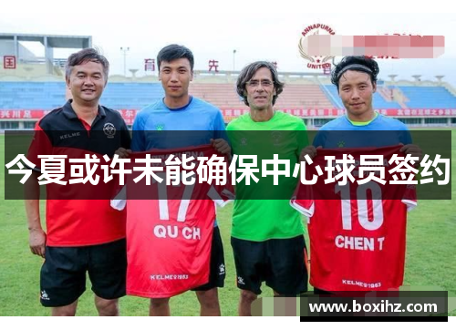 今夏或许未能确保中心球员签约