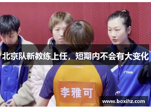 北京队新教练上任，短期内不会有大变化