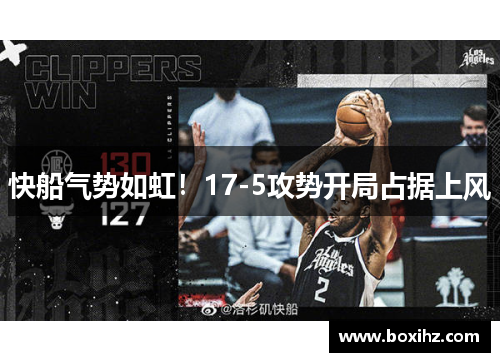 快船气势如虹！17-5攻势开局占据上风